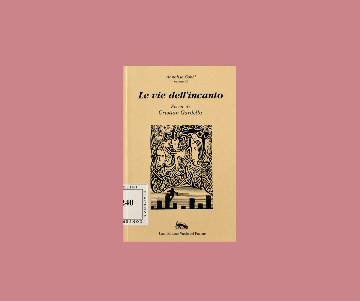 Cristian Gardella, Annalisa Gobbi (a cura di): Le vie dell’incanto, poesie di Cristian Gardella, Piacenza, Casa Editrice Vicolo del Pavone, 2002
